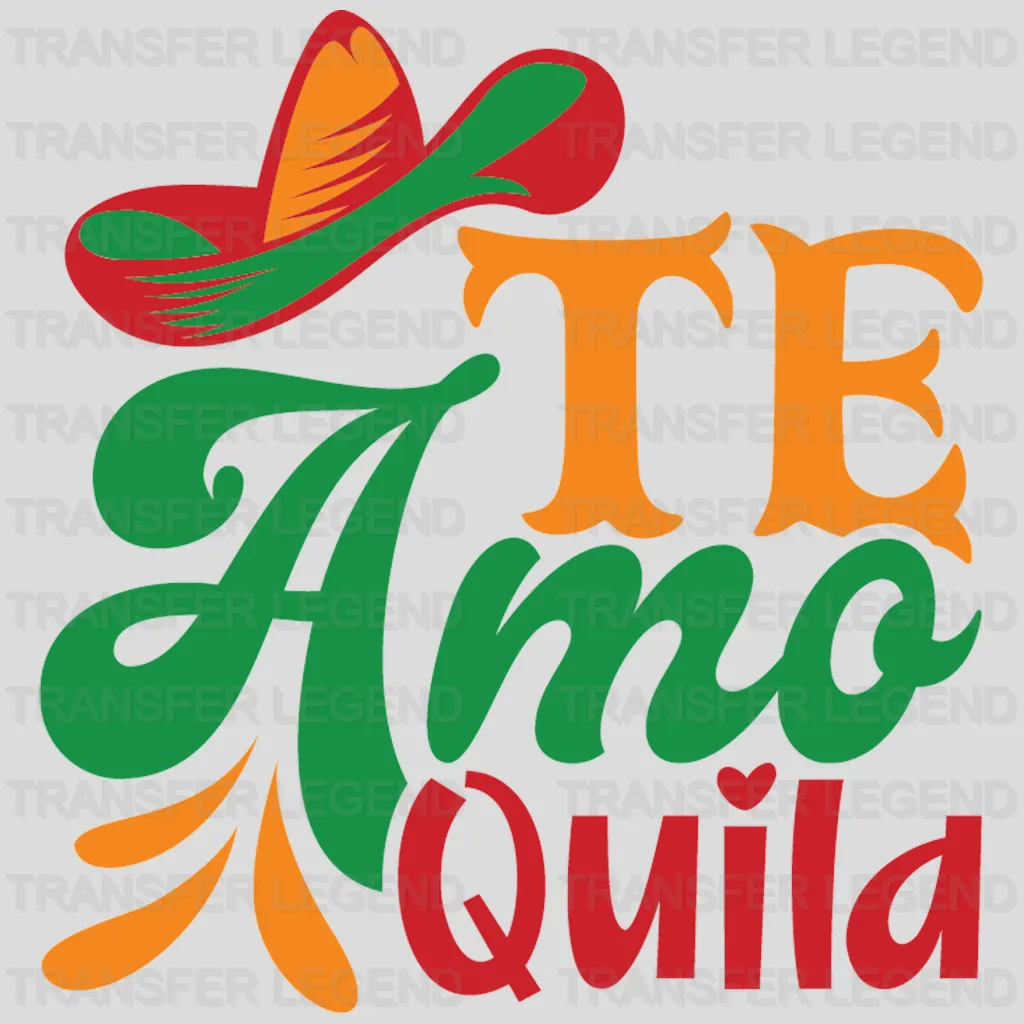 Te Amo Quila - Cinco De Mayo DTF heat transfer - transferlegend