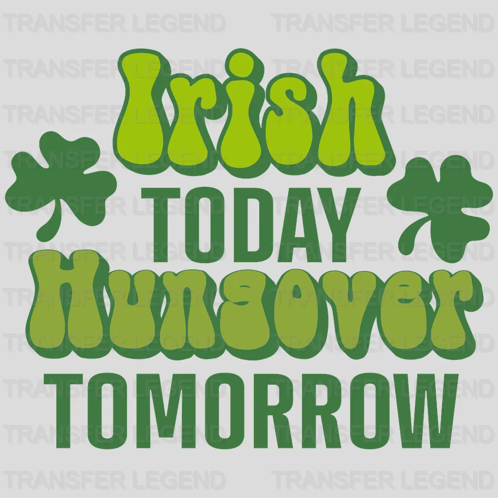 Irish Today Hungover Tomorrow St. Patrick's Day Design - DTF heat transfer - transferlegend