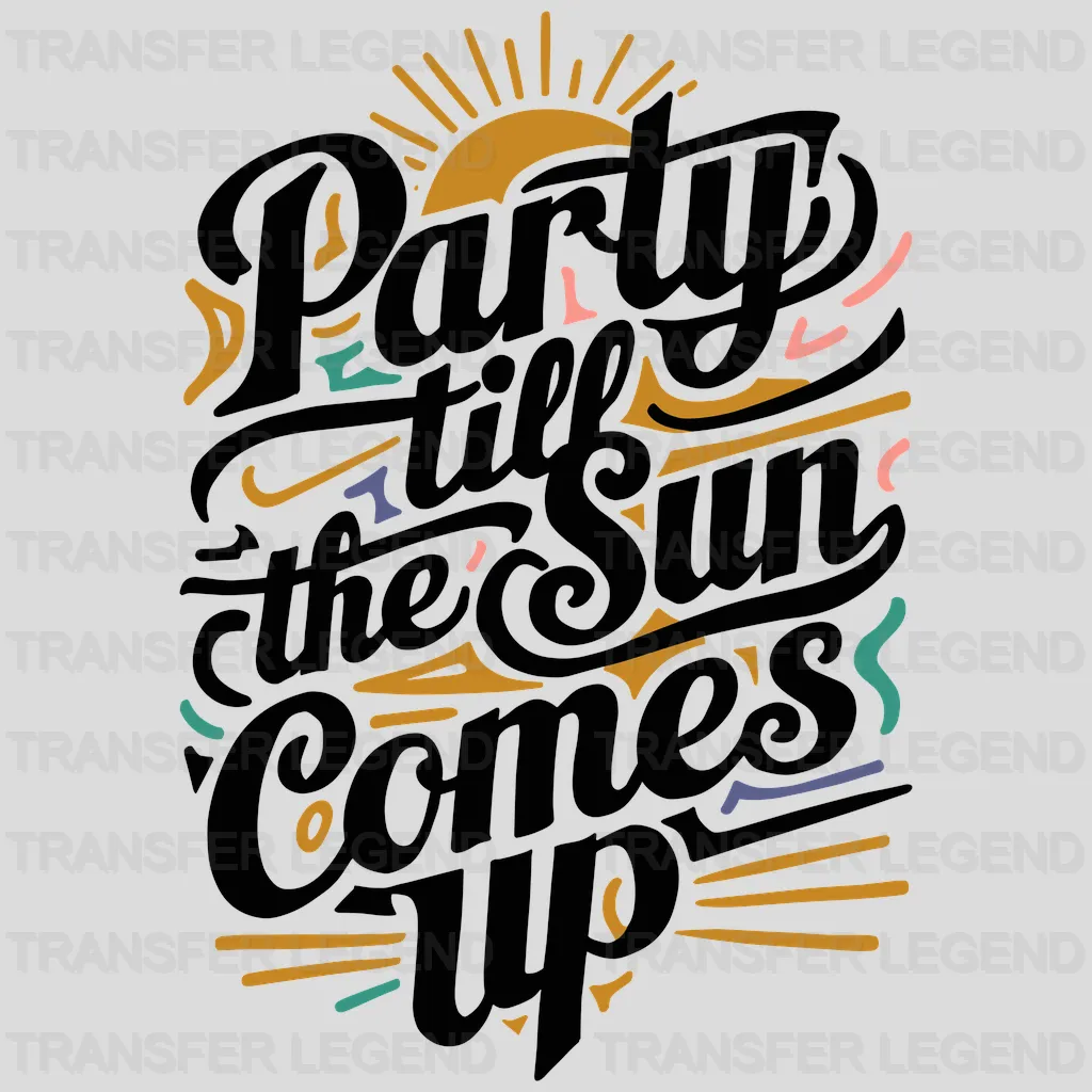 Till The Sun Comes Up Party Design - DTF Heat Transfer - transferlegend