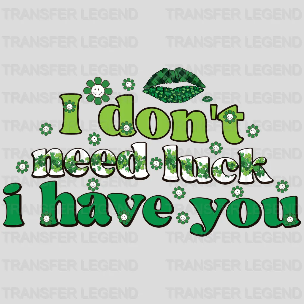 I Don't Need Luck I Have You St. Patrick's Day Design - DTF heat transfer - transferlegend