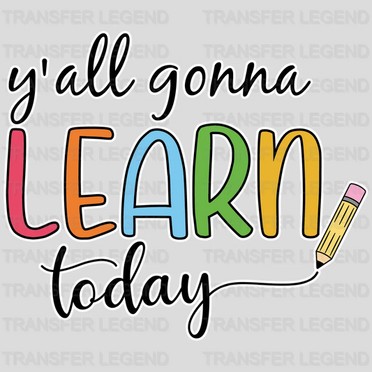 Y'all Gonna Learn Today - Back To School DTF Transfer - transferlegend