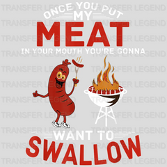 Once You Put My Meat In Your Mouth You're Going To Want To Swallow Design - DTF heat transfer - transferlegend