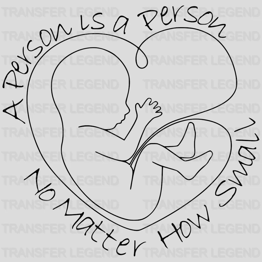 A Person Is A Person No Matter How Small - Anti Abortion Design - DTF heat transfer - transferlegend