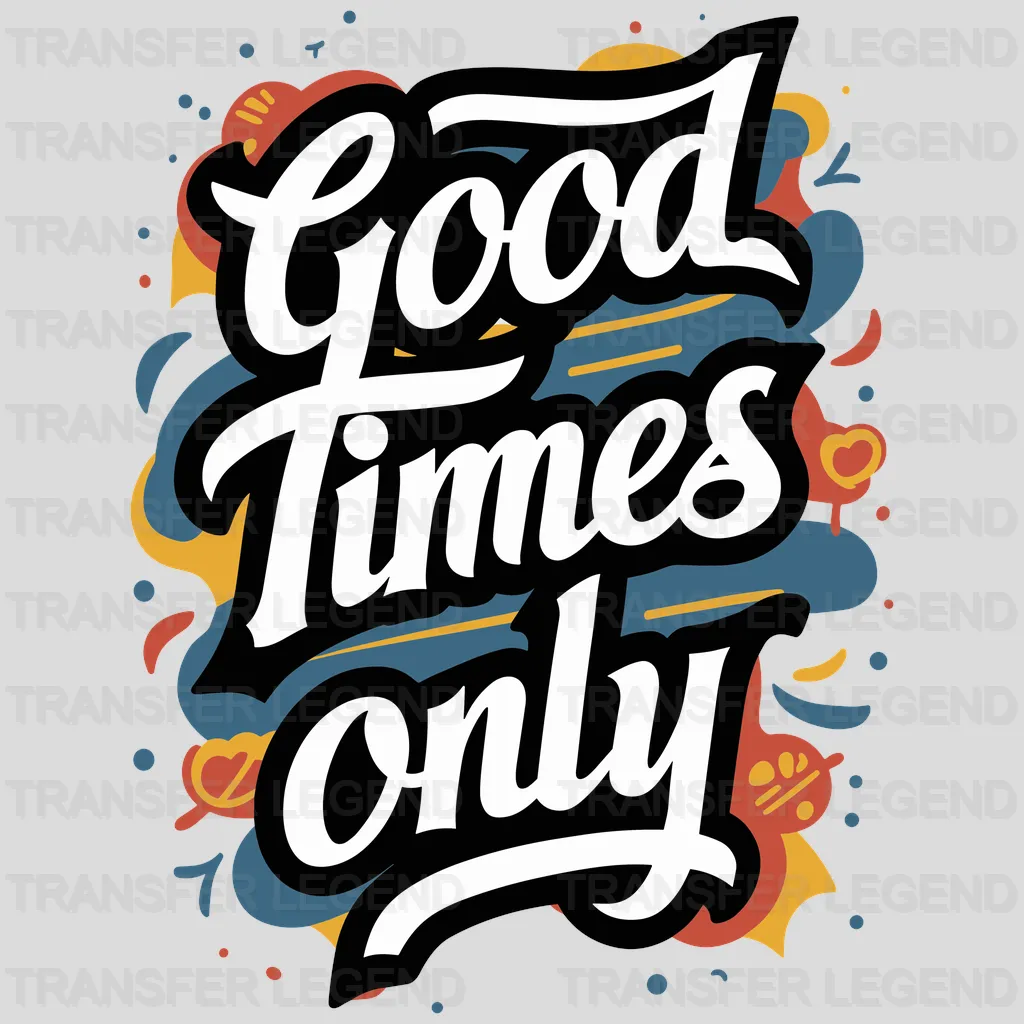 Good Times Only Party Design - DTF Heat Transfer - transferlegend