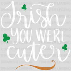 Irish You Were Cuter St. Patrick's Day Design - DTF heat transfer - transferlegend