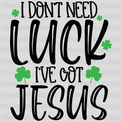 I Don't Need Luck I've Got Jesus St. Patrick's Day Design - DTF heat transfer - transferlegend