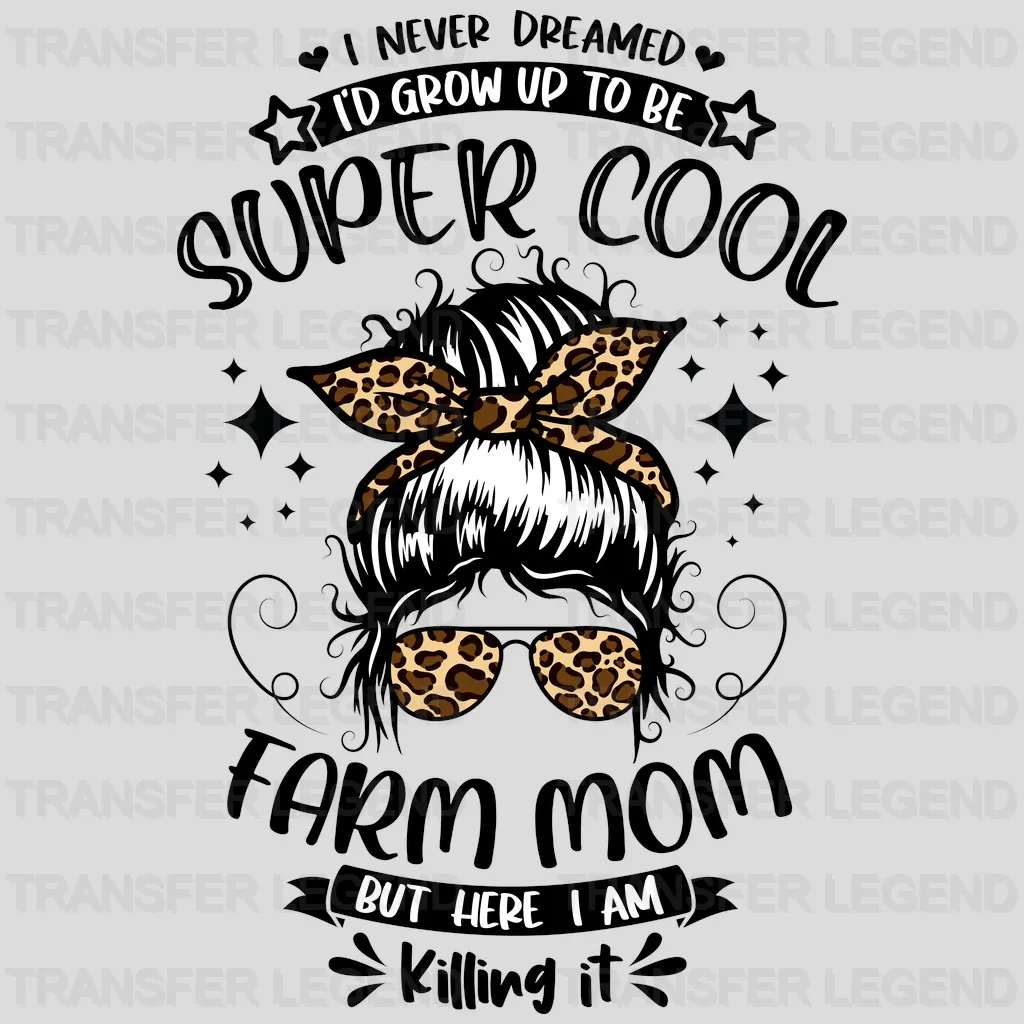 I Never Dreamed To Grow Up To Be Super Cool Farm Mom But Here I Am Killing It - Farmer -Messy Bun - Farm Mom -   Design - DTF heat transfer - transferlegend