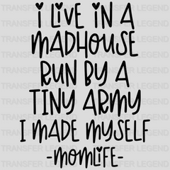 I Live In A Madhouse Run By A Tiny Army I Made Myself Momlife  - Mothers Day - Tired Mom - Design - DTF heat transfer - transferlegend