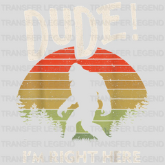 Dude I'm Right Here - Bigfoot Camping - Hiking Design - DTF heat transfer - transferlegend