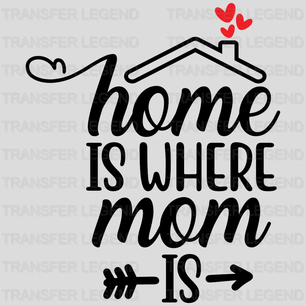 Home Is Where Mom Is - Mothers Day  - Funny Mom - Design - DTF heat transfer - transferlegend