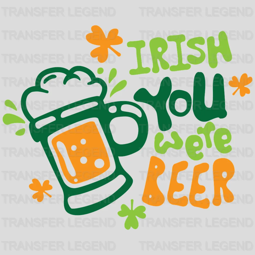 You Were Beer St. Patrick's Day Design - DTF heat transfer - transferlegend