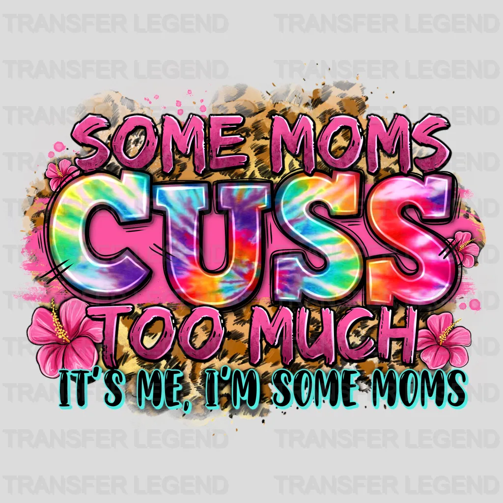 Some Moms Cuss Too Much It's Me I'm Some Mom - Mothers Day  - Funny Mom - Design - DTF heat transfer - transferlegend