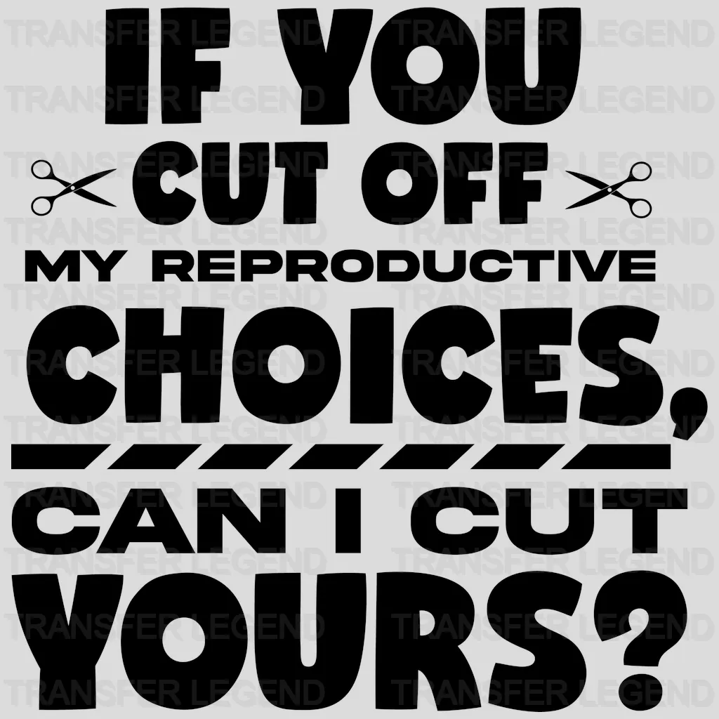 If You Cut Off My Reproductive Choices Can I Cut Yours Design - DTF heat transfer - transferlegend