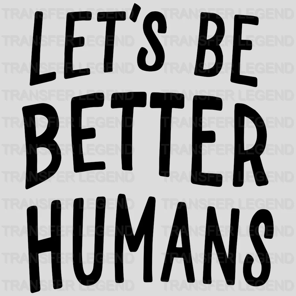 Let's Be Better Humans - End Gun Violence -  Design - DTF heat transfer - transferlegend