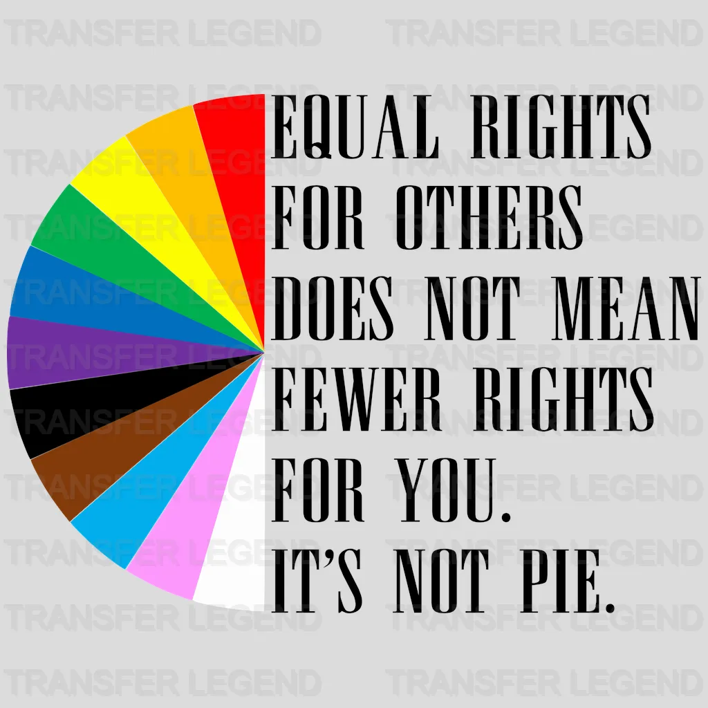 Equal Rights For Others Does Not Mean Fewer Rights For You It's Not Pie - LGBT - Lgbt Support - PRIDE Design - DTF heat transfer - transferlegend