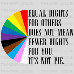 Equal Rights For Others Does Not Mean Fewer Rights For You It's Not Pie - LGBT - Lgbt Support - PRIDE Design - DTF heat transfer - transferlegend