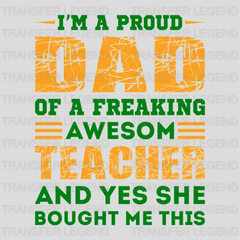 I'm A Proud Dad Of A Freaking Awesom Teacher And Yes She Bought Me This Design - DTF heat transfer - transferlegend