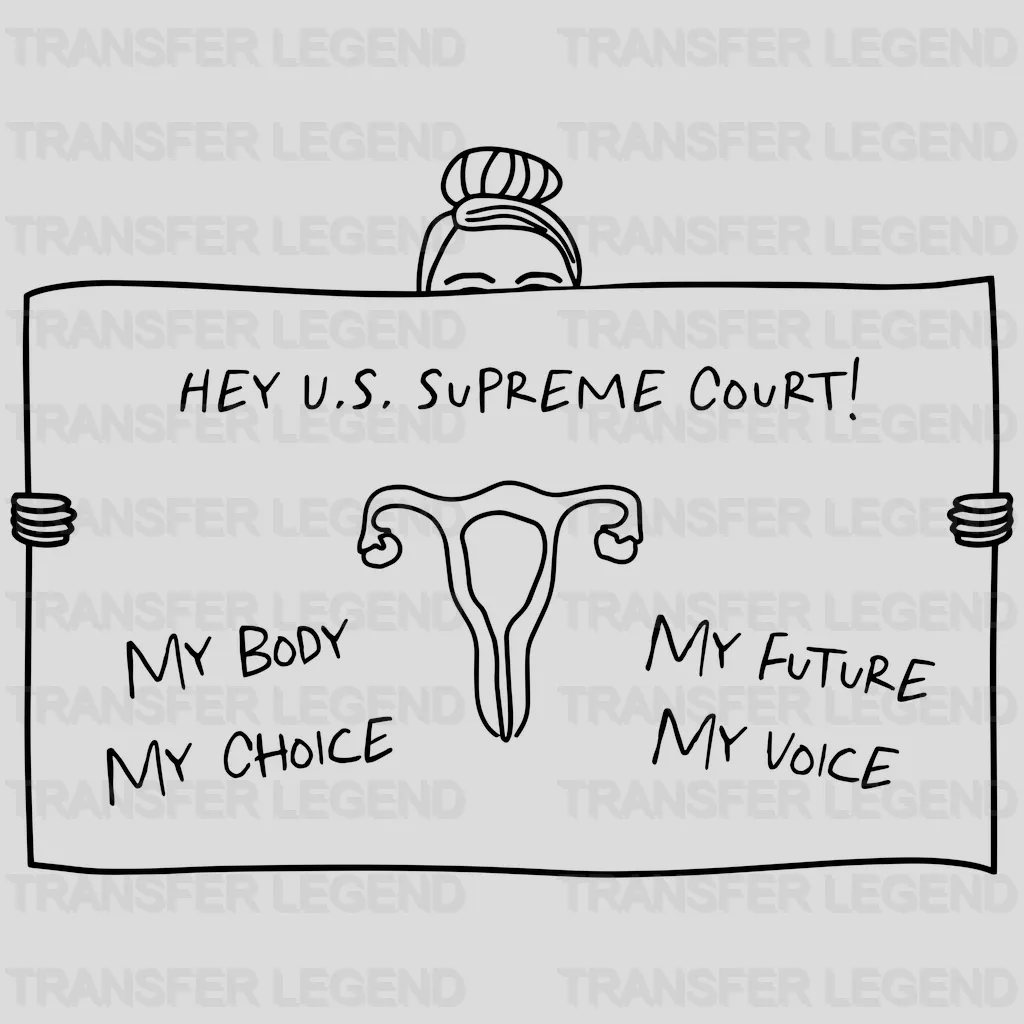 Hey U.S. Supreme Court! My Body My Choice My Future My Voice Design - DTF heat transfer - transferlegend