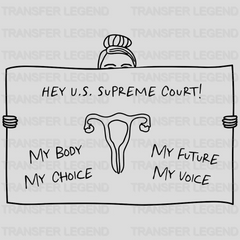 Hey U.S. Supreme Court! My Body My Choice My Future My Voice Design - DTF heat transfer - transferlegend