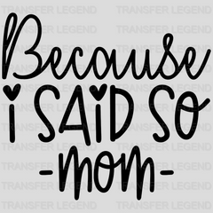 Because I Said So Mom  - Mothers Day - MomLife - Design - DTF heat transfer - transferlegend