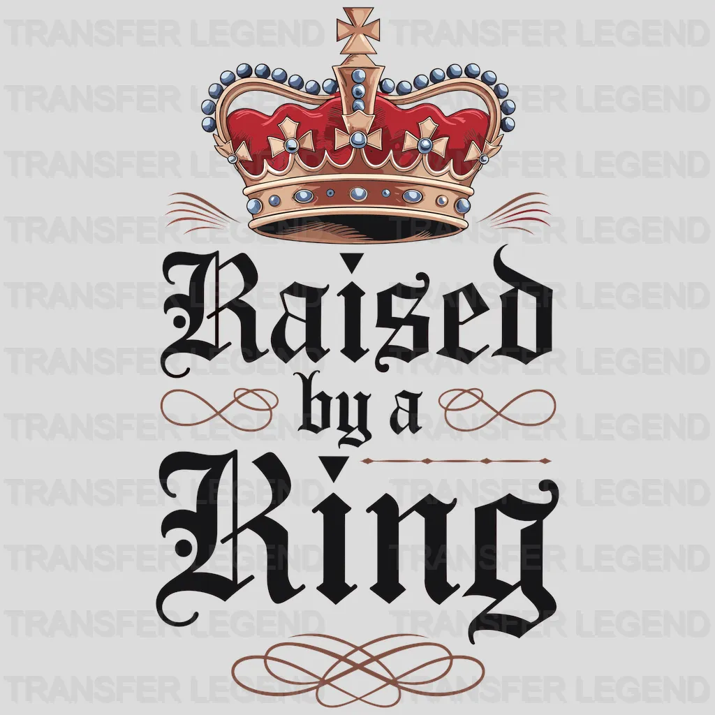 Raised By A King Fathers Day Design - DTF Heat Transfers - transferlegend