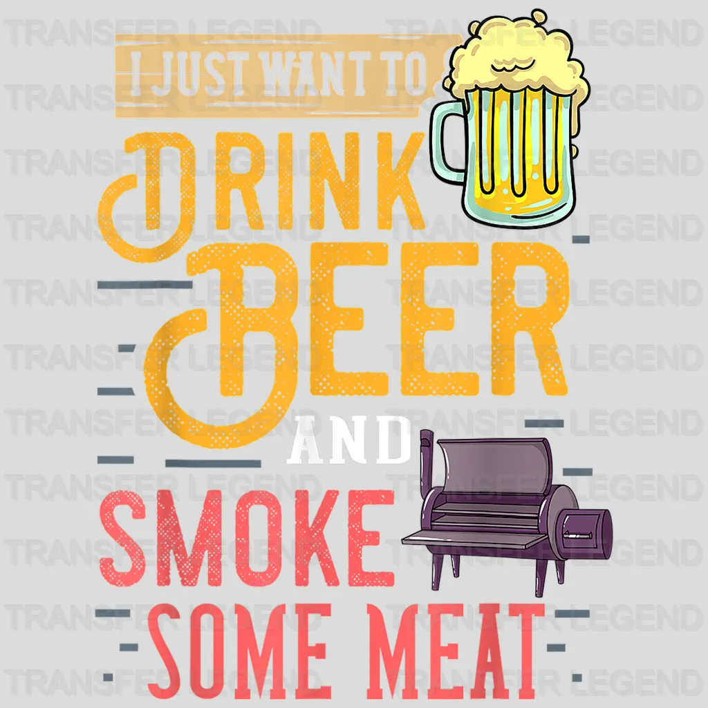 I Just Want To Drink Beer and Smoke Some Meat Design - DTF heat transfer - transferlegend