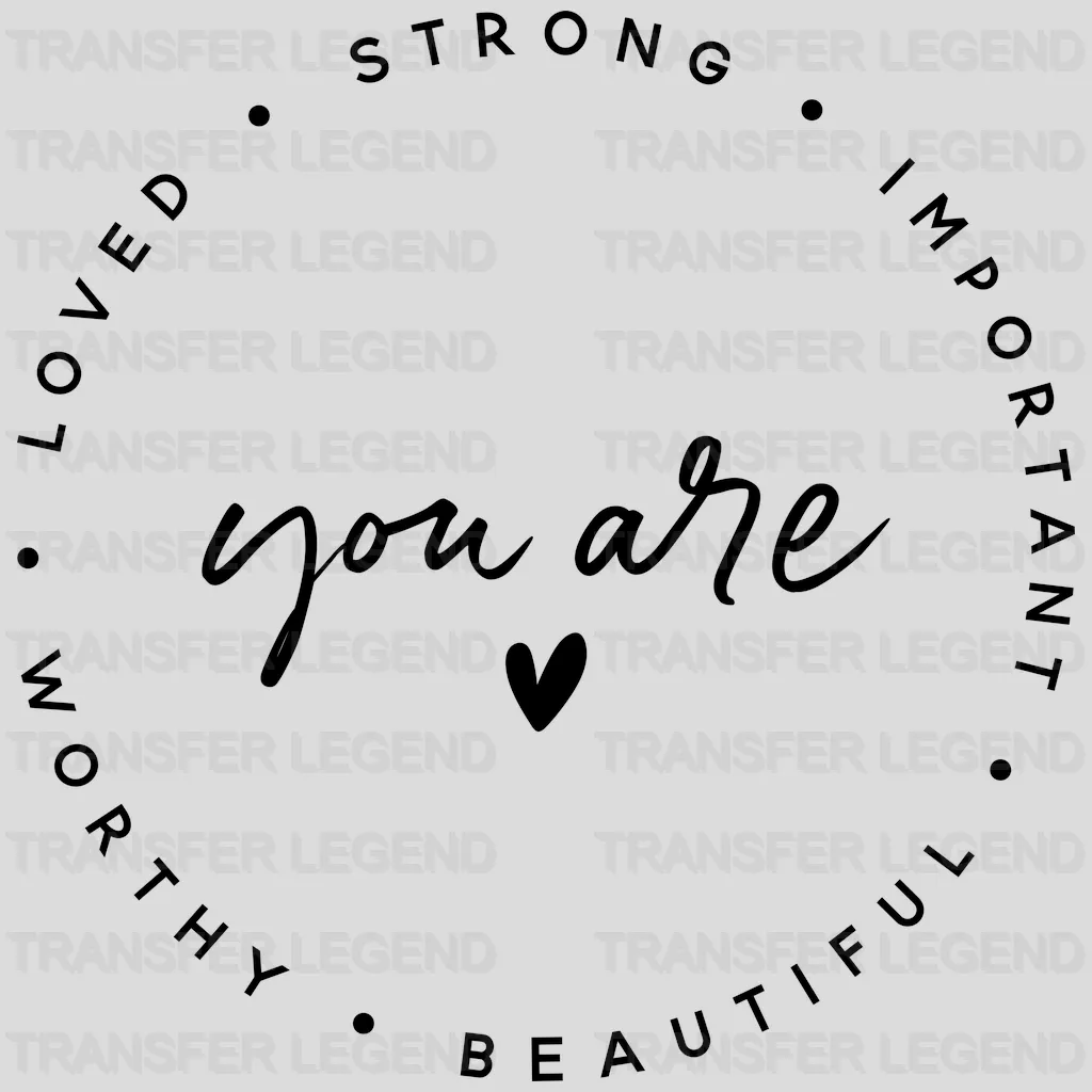 You Are Loved Strong Important Worthy Beautiful - Motivational - Inspirational Design - DTF heat transfer - transferlegend