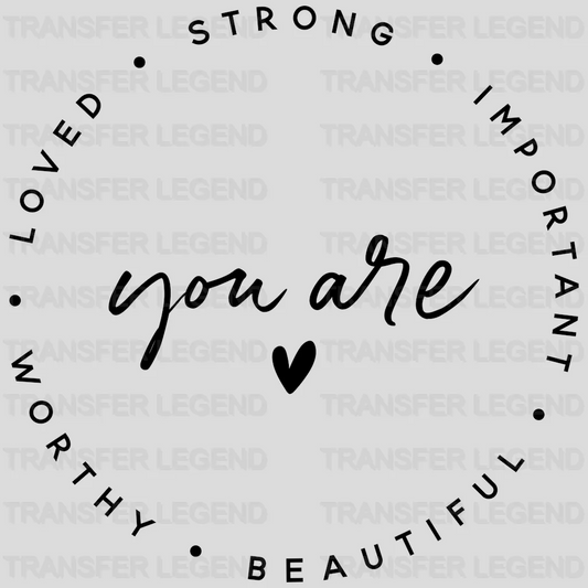 You Are Loved Strong Important Worthy Beautiful - Motivational - Inspirational Design - DTF heat transfer - transferlegend