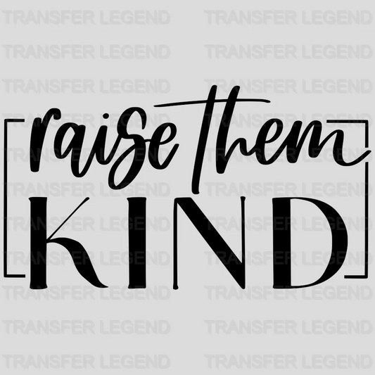 Raise Them Kind - Mothers Day  - Mom Life - Be Kind Design - DTF heat transfer - transferlegend