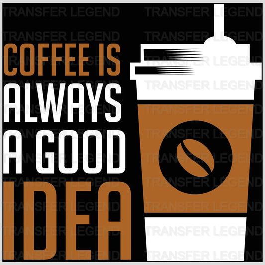 Always A Goog Idea Coffee Design - DTF Heat Transfer - transferlegend