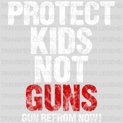 Protect Kids Not Guns Gun Reform Now! - Gun Violence - Anti Gun -  Design - DTF heat transfer - transferlegend