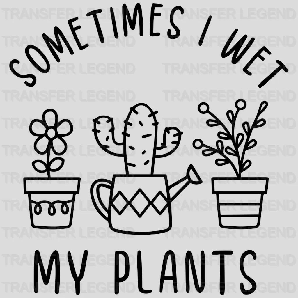 Sometimes I Wet My Plants Design - DTF heat transfer - transferlegend