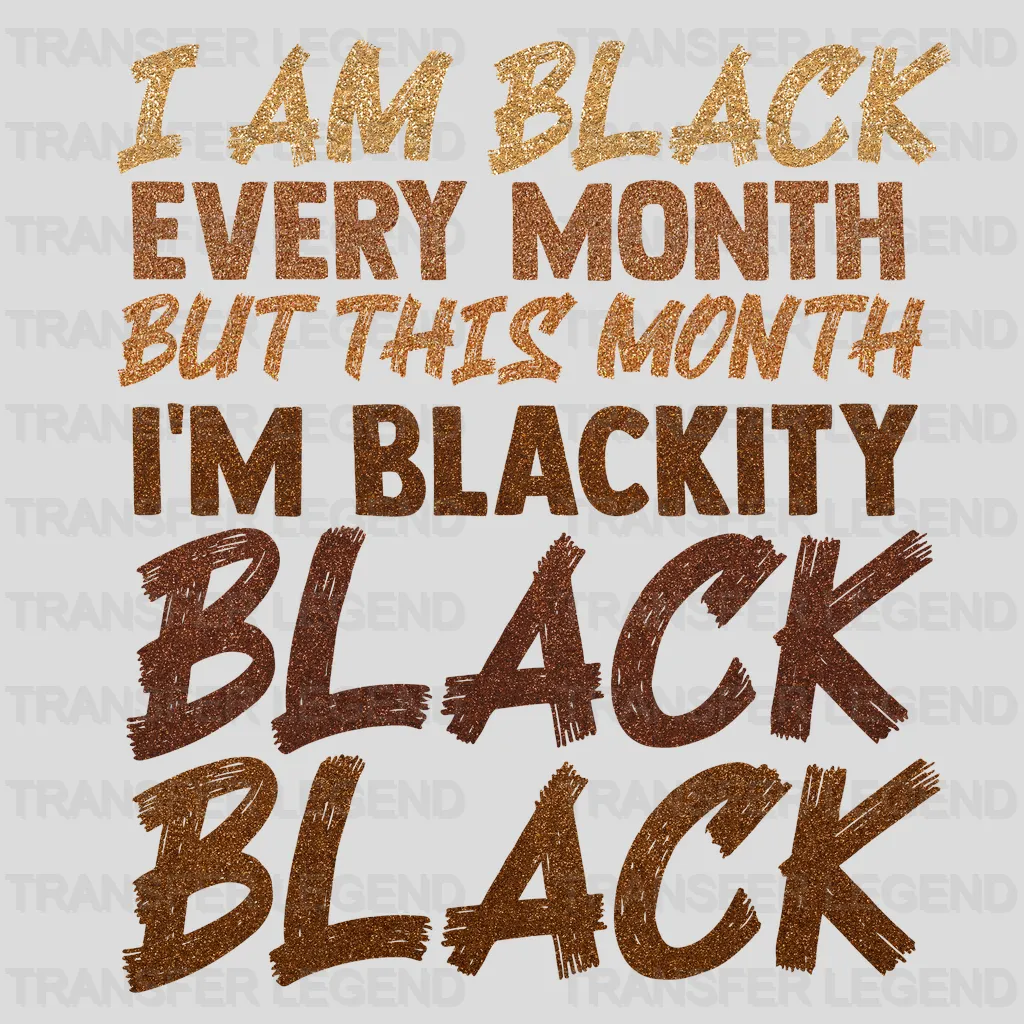 I Am Black Every Month But This Month I'm Blackity - BLM design DTF heat transfer - transferlegend