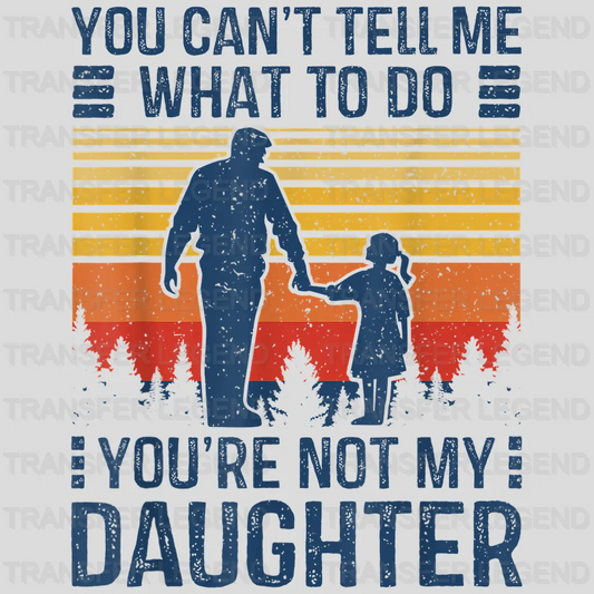 You Can't Te Me What To Do You're Not My Daughter Design - DTF heat transfer - transferlegend