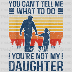 You Can't Te Me What To Do You're Not My Daughter Design - DTF heat transfer - transferlegend