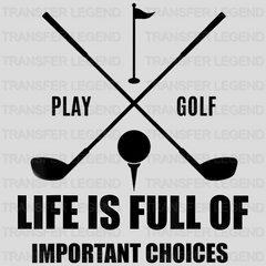 Life Is Full of Important Choices PlayGolf Design - DTF heat transfer - transferlegend