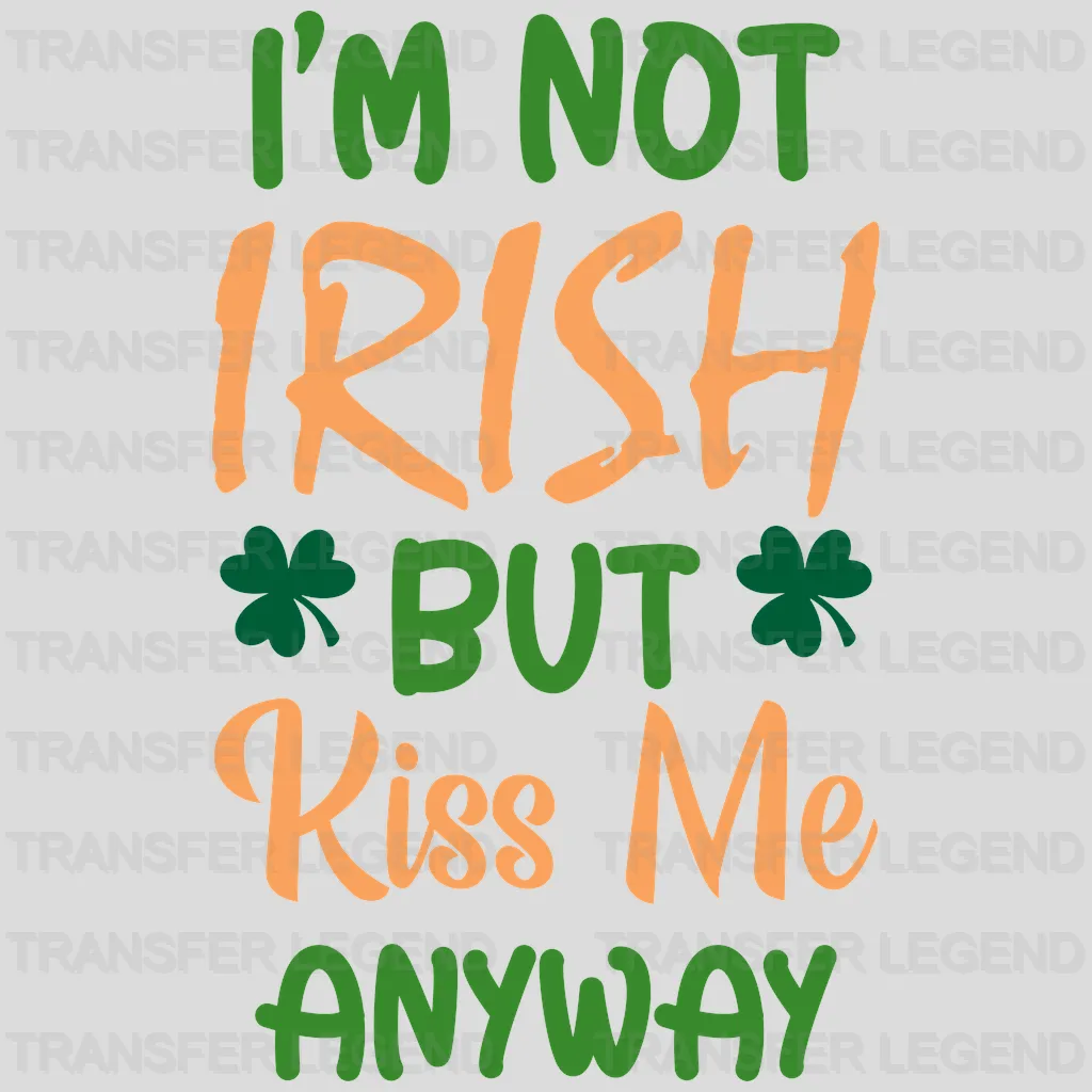 I'm Not Irish But Kiss Me Anyway St. Patrick's Day Design - DTF heat transfer - transferlegend