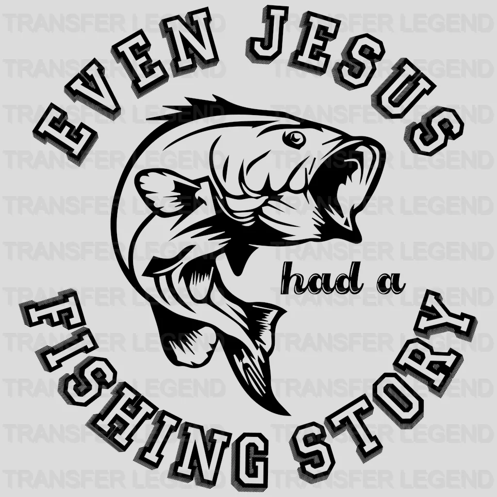 Even Jesus Had A Fishing Story - Fish Design DTF Heat Transfer - transferlegend