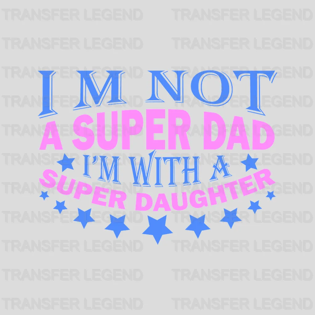 I'm Not A Super Dad I'm With A Super Daughter Design - DTF heat transfer - transferlegend