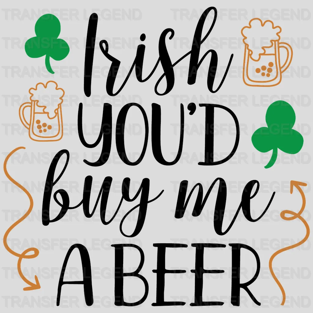 Irish You'D Buy Me A Beer St. Patrick's Day Design - DTF heat transfer - transferlegend