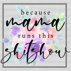 Because Mama Runs This ShitShow Colorful Flower - Funny Mom - Strong Mama- Design - DTF heat transfer - transferlegend