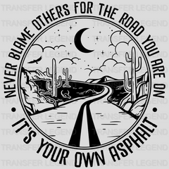 Never Blame Others For The Road You're On Its Your Own Asphalt Design - DTF heat transfer - transferlegend