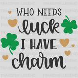 Who Needs Luck St. Patrick's Day Design - DTF heat transfer - transferlegend