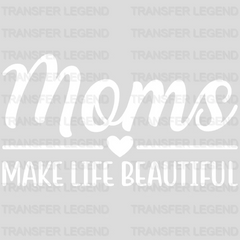 Moms Make Life Beautiful - Mothers Day  - Funny Mom - Design - DTF heat transfer - transferlegend