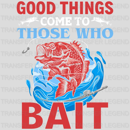 Good Things Come To Those Who Bait - Fish Design DTF Heat Transfer - transferlegend