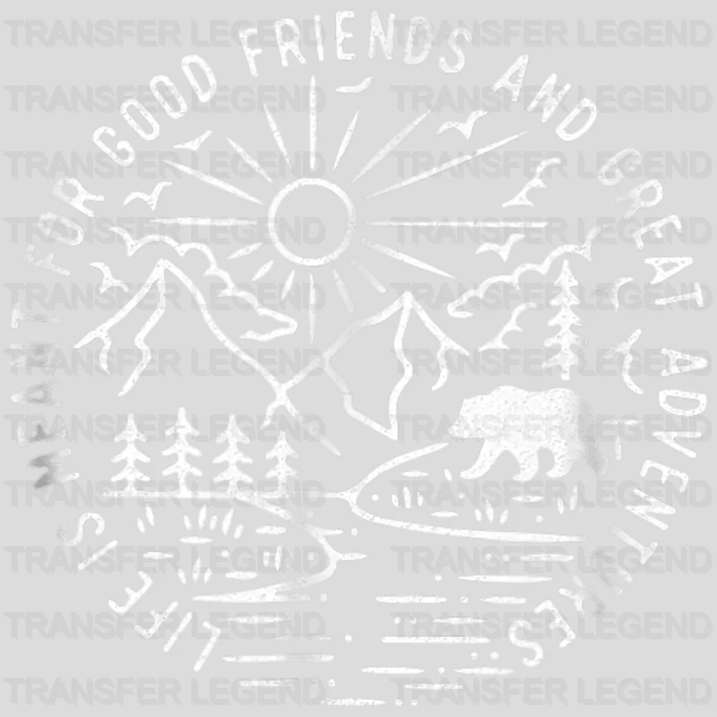 Life Is Meant For Good Friends And Great Adventures Design - DTF heat transfer - transferlegend