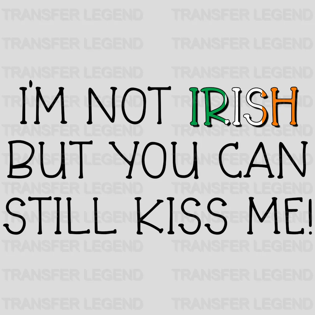 I'm Not Irish But You Can Still Kiss Me St. Patrick's Day Design - DTF heat transfer - transferlegend