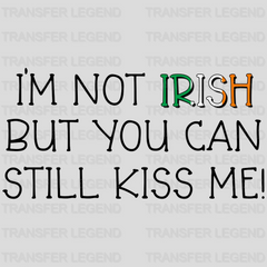 I'm Not Irish But You Can Still Kiss Me St. Patrick's Day Design - DTF heat transfer - transferlegend