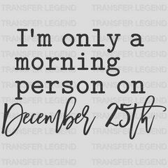 I'm Only A Morning Person On December 25th Christmas Design - DTF heat transfer - transferlegend