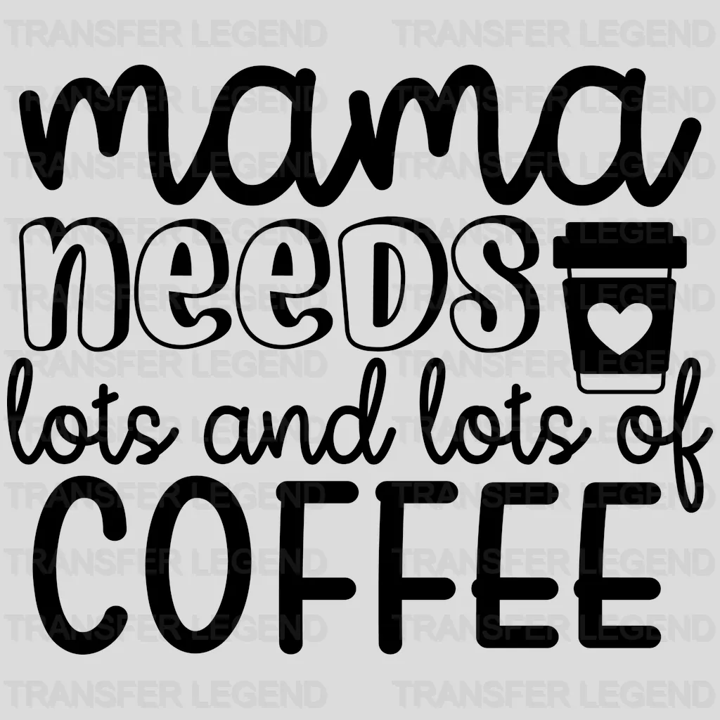 Mama Needs Coffee Lots and Lots of Coffee - Mothers Day - Coffee Lover Design - Coffee Lovers - DTF heat transfer - transferlegend